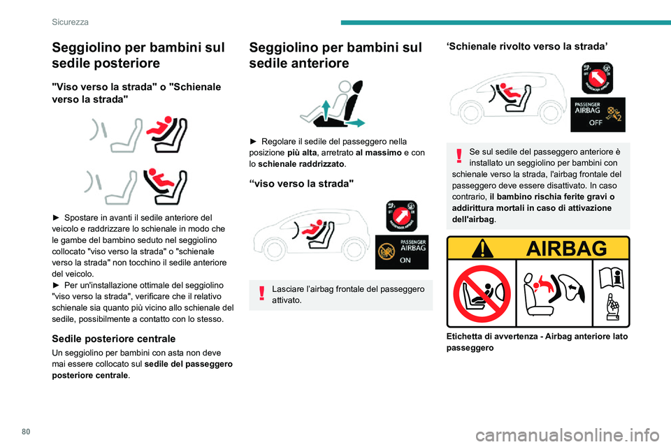PEUGEOT 2008 2020  Manuale duso (in Italian) 80
Sicurezza
 
È necessario rispettare le istruzioni seguenti, 
ribadite sull'etichetta di avvertenza apposta 
su entrambi i lati della visiera parasole del 
passeggero:NON installare MAI un segg