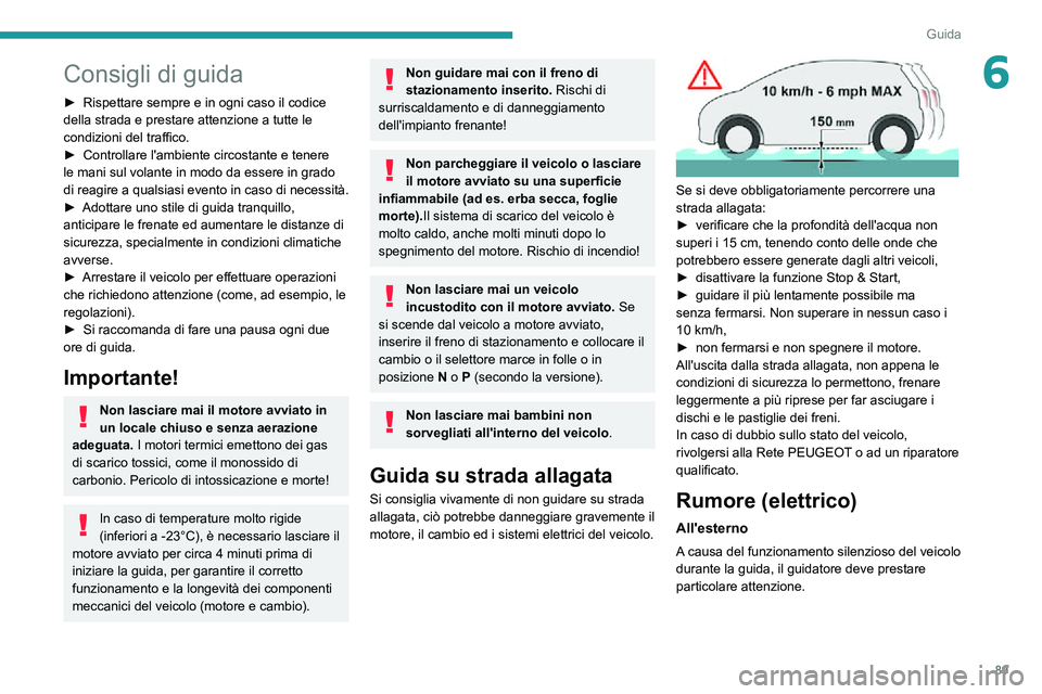 PEUGEOT 2008 2020  Manuale duso (in Italian) 89
Guida
6Consigli di guida
► Rispettare sempre e in ogni caso il codice della strada e prestare attenzione a tutte le 
condizioni del traffico.
► Controllare l'ambiente circostante e tenere l