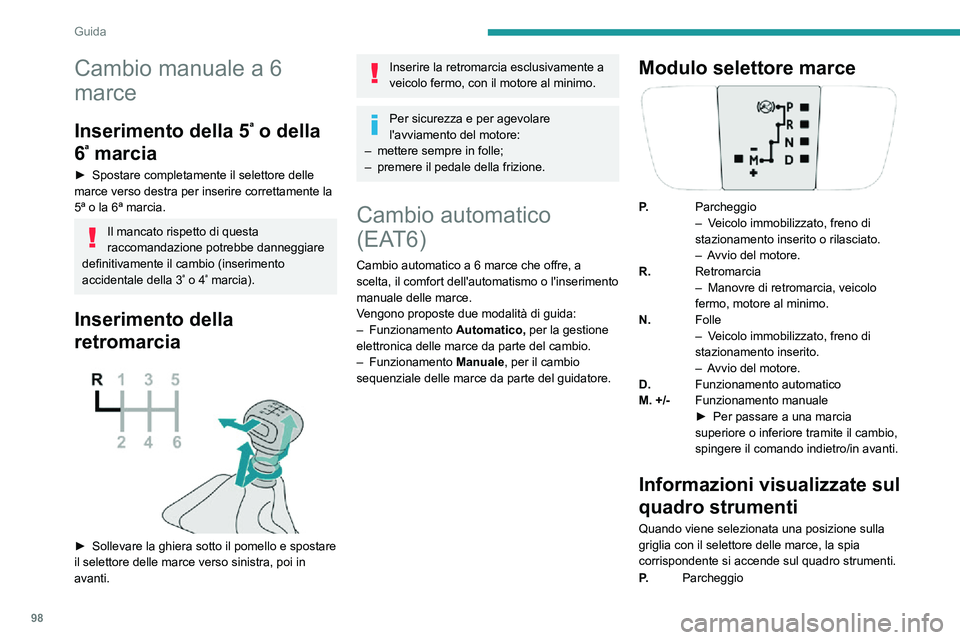 PEUGEOT 2008 2020  Manuale duso (in Italian) 98
Guida
R.Retromarcia
N. Folle
D. Guida (funzionamento automatico)
1...6. Marcia inserita durante il funzionamento 
manuale
-. Istruzione non elaborata nel 
funzionamento manuale
Avviamento del veico