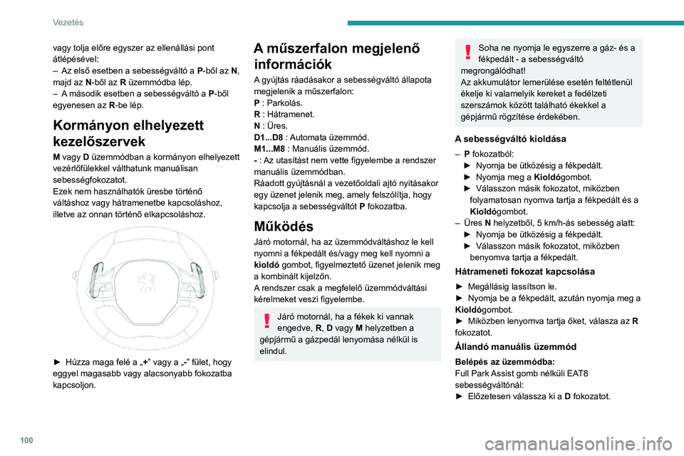 PEUGEOT 2008 2020 Kezelési útmutató (in Hungarian) 100
Vezetés
► Nyomja meg az M gombot; a gomb zöld
visszajelző lámpája kigyullad.
EAT8 sebességváltónál Full Park Assist
gombbal:
► Nyomja meg a DRIVE MODE kapcsolót.► Válassza ki a PEUGEOT 2008 2020 Kezelési útmutató (in Hungarian) 100
Vezetés
► Nyomja meg az M gombot; a gomb zöld
visszajelző lámpája kigyullad.
EAT8 sebességváltónál Full Park Assist
gombbal:
► Nyomja meg a DRIVE MODE kapcsolót.► Válassza ki a