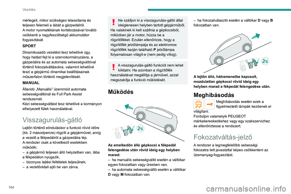 PEUGEOT 2008 2020 Kezelési útmutató (in Hungarian) 104
Vezetés
Működés
A vezetési helyzettől és a gépjármű
felszereltségétől függően a rendszer egy vagy
több fokozat átugrását javasolhatja.
A fokozatváltási javaslatok nem kötel PEUGEOT 2008 2020 Kezelési útmutató (in Hungarian) 104
Vezetés
Működés
A vezetési helyzettől és a gépjármű
felszereltségétől függően a rendszer egy vagy
több fokozat átugrását javasolhatja.
A fokozatváltási javaslatok nem kötel