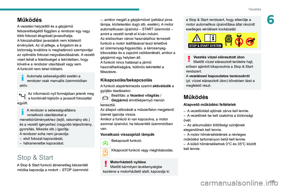 PEUGEOT 2008 2020 Kezelési útmutató (in Hungarian) 105
Vezetés
6Működés
A vezetési helyzettől és a gépjármű
felszereltségétől függően a rendszer egy vagy
több fokozat átugrását javasolhatja.
A fokozatváltási javaslatok nem köte PEUGEOT 2008 2020 Kezelési útmutató (in Hungarian) 105
Vezetés
6Működés
A vezetési helyzettől és a gépjármű
felszereltségétől függően a rendszer egy vagy
több fokozat átugrását javasolhatja.
A fokozatváltási javaslatok nem köte