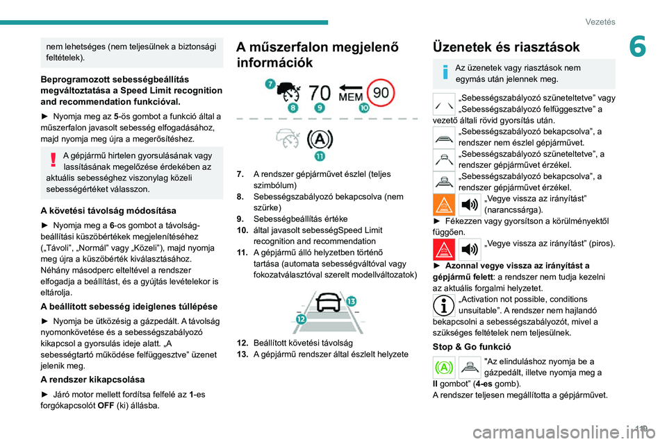 PEUGEOT 2008 2020  Kezelési útmutató (in Hungarian) 11 9
Vezetés
6nem lehetséges (nem teljesülnek a biztonsági 
feltételek).
Beprogramozott sebességbeállítás 
megváltoztatása a Speed Limit recognition 
and recommendation funkcióval.
► Nyo PEUGEOT 2008 2020  Kezelési útmutató (in Hungarian) 11 9
Vezetés
6nem lehetséges (nem teljesülnek a biztonsági 
feltételek).
Beprogramozott sebességbeállítás 
megváltoztatása a Speed Limit recognition 
and recommendation funkcióval.
► Nyo