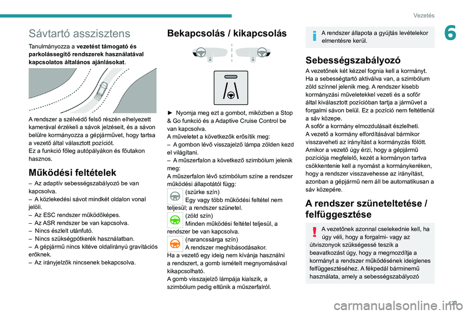 PEUGEOT 2008 2020  Kezelési útmutató (in Hungarian) 121
Vezetés
6Sávtartó asszisztens
Tanulmányozza a vezetést támogató és 
parkolássegítő rendszerek használatával 
kapcsolatos általános ajánlásokat.
 
 
A rendszer a szélvédő felső PEUGEOT 2008 2020  Kezelési útmutató (in Hungarian) 121
Vezetés
6Sávtartó asszisztens
Tanulmányozza a vezetést támogató és 
parkolássegítő rendszerek használatával 
kapcsolatos általános ajánlásokat.
 
 
A rendszer a szélvédő felső