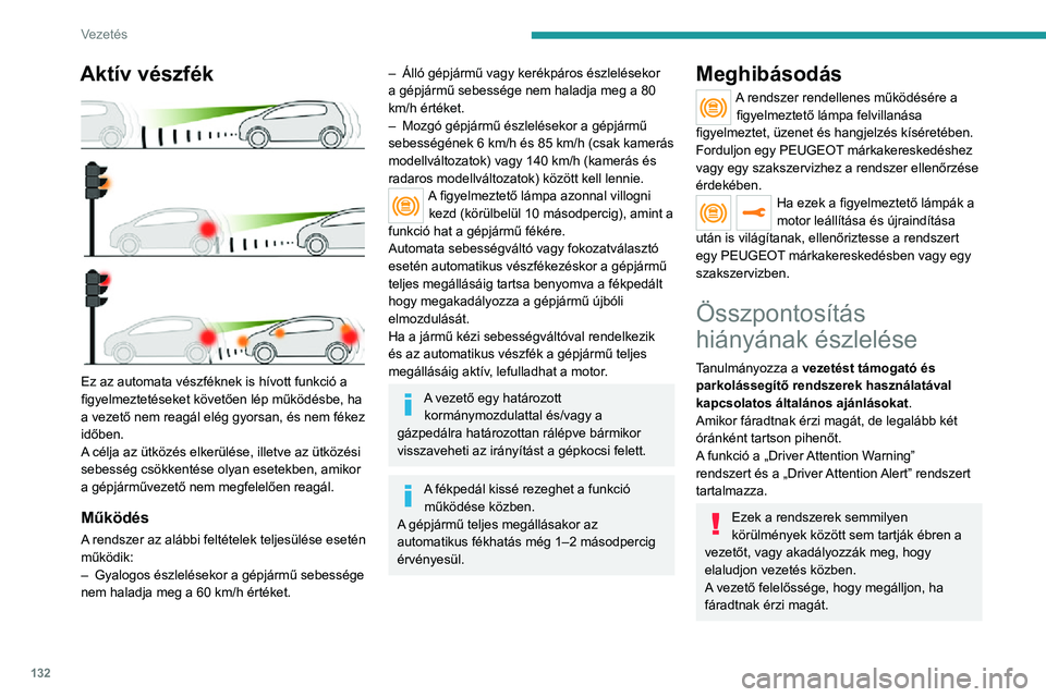 PEUGEOT 2008 2020 Kezelési útmutató (in Hungarian) 132
Vezetés
Bekapcsolás / kikapcsolás
Beállítás: a Vezetési világítás / Gépjármű érintőképernyő menüjén
keresztül.
A beállítást a gyújtás kikapcsolása után a
memória meg PEUGEOT 2008 2020 Kezelési útmutató (in Hungarian) 132
Vezetés
Bekapcsolás / kikapcsolás
Beállítás: a Vezetési világítás / Gépjármű érintőképernyő menüjén
keresztül.
A beállítást a gyújtás kikapcsolása után a
memória meg