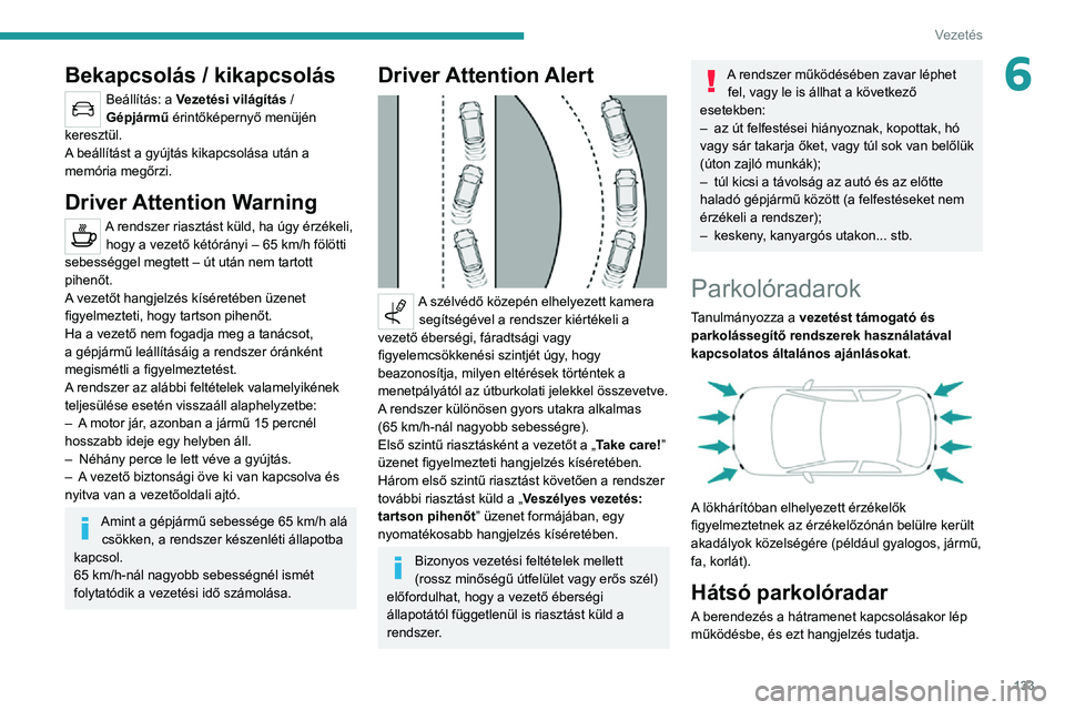 PEUGEOT 2008 2020 Kezelési útmutató (in Hungarian) 133
Vezetés
6Bekapcsolás / kikapcsolás
Beállítás: a Vezetési világítás / Gépjármű érintőképernyő menüjén
keresztül.
A beállítást a gyújtás kikapcsolása után a
memória meg PEUGEOT 2008 2020 Kezelési útmutató (in Hungarian) 133
Vezetés
6Bekapcsolás / kikapcsolás
Beállítás: a Vezetési világítás / Gépjármű érintőképernyő menüjén
keresztül.
A beállítást a gyújtás kikapcsolása után a
memória meg