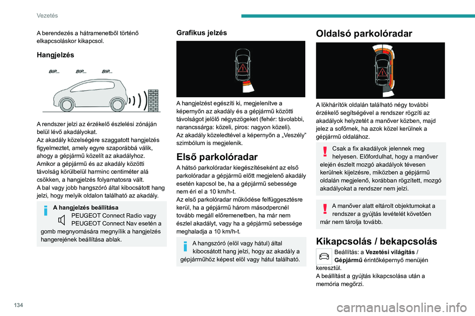 PEUGEOT 2008 2020 Kezelési útmutató (in Hungarian) 134
Vezetés
A hátsó parkolóradar rendszer automatikusan kikapcsol, ha a gyártó
előírásainak megfelelően felszerelt
vonóhorogra kerékpártartót vagy utánfutót
csatlakoztat.
Ebben az PEUGEOT 2008 2020 Kezelési útmutató (in Hungarian) 134
Vezetés
A hátsó parkolóradar rendszer automatikusan kikapcsol, ha a gyártó
előírásainak megfelelően felszerelt
vonóhorogra kerékpártartót vagy utánfutót
csatlakoztat.
Ebben az