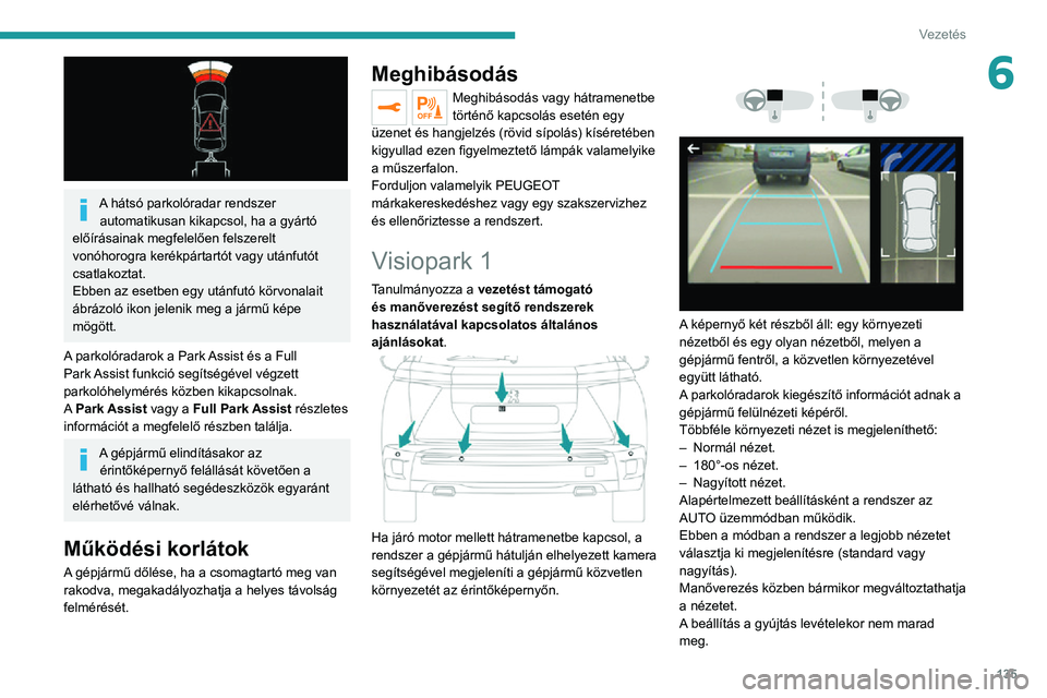 PEUGEOT 2008 2020 Kezelési útmutató (in Hungarian) 135
Vezetés
6
A hátsó parkolóradar rendszer automatikusan kikapcsol, ha a gyártó
előírásainak megfelelően felszerelt
vonóhorogra kerékpártartót vagy utánfutót
csatlakoztat.
Ebben PEUGEOT 2008 2020 Kezelési útmutató (in Hungarian) 135
Vezetés
6
A hátsó parkolóradar rendszer automatikusan kikapcsol, ha a gyártó
előírásainak megfelelően felszerelt
vonóhorogra kerékpártartót vagy utánfutót
csatlakoztat.
Ebben