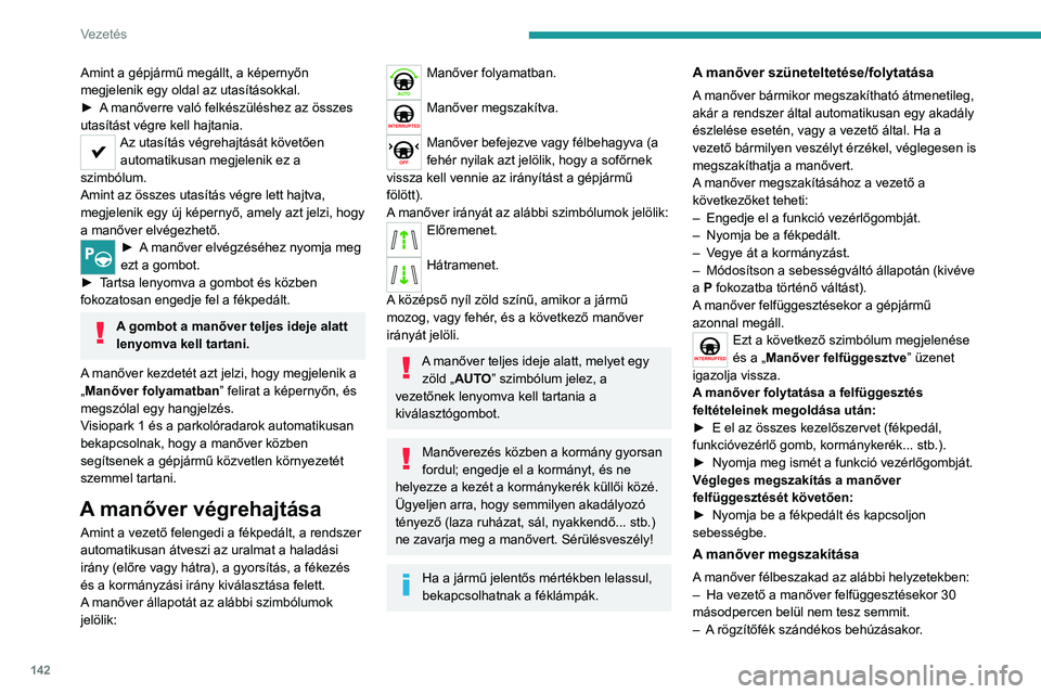 PEUGEOT 2008 2020 Kezelési útmutató (in Hungarian) 142
Vezetés
Amint a gépjármű megállt, a képernyőn
megjelenik egy oldal az utasításokkal.
► A manőverre való felkészüléshez az összes utasítást végre kell hajtania.Az utasítás v PEUGEOT 2008 2020 Kezelési útmutató (in Hungarian) 142
Vezetés
Amint a gépjármű megállt, a képernyőn
megjelenik egy oldal az utasításokkal.
► A manőverre való felkészüléshez az összes utasítást végre kell hajtania.Az utasítás v