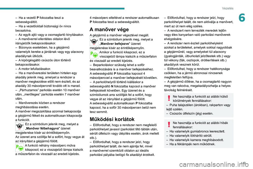 PEUGEOT 2008 2020 Kezelési útmutató (in Hungarian) 143
Vezetés
6– Ha a vezető P fokozatba teszi a
sebességváltót.
– Ha a vezetőoldali biztonsági öv nincs becsatolva.– Az egyik ajtó vagy a csomagtartó kinyitásakor .– A manőverrel e PEUGEOT 2008 2020 Kezelési útmutató (in Hungarian) 143
Vezetés
6– Ha a vezető P fokozatba teszi a
sebességváltót.
– Ha a vezetőoldali biztonsági öv nincs becsatolva.– Az egyik ajtó vagy a csomagtartó kinyitásakor .– A manőverrel e