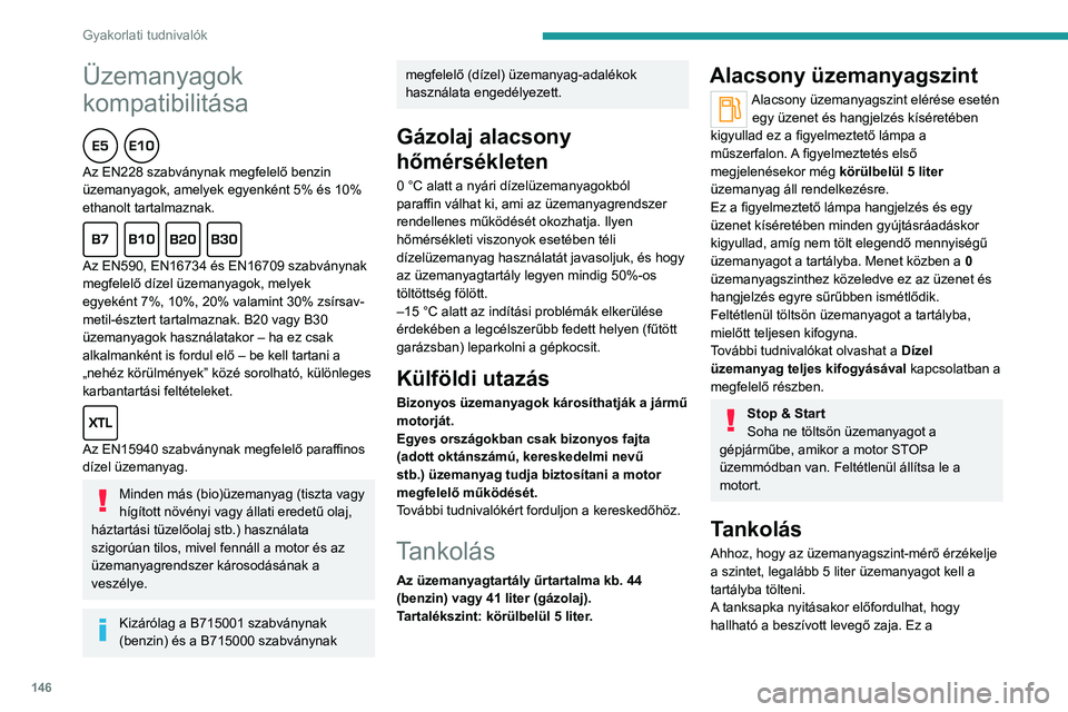 PEUGEOT 2008 2020 Kezelési útmutató (in Hungarian) 146
Gyakorlati tudnivalók
Üzemanyagok
kompatibilitása
Az EN228 szabványnak megfelelő benzin
üzemanyagok, amelyek egyenként 5% és 10%
ethanolt tartalmaznak.
Az EN590, EN16734 és EN167 PEUGEOT 2008 2020 Kezelési útmutató (in Hungarian) 146
Gyakorlati tudnivalók
Üzemanyagok
kompatibilitása
Az EN228 szabványnak megfelelő benzin
üzemanyagok, amelyek egyenként 5% és 10%
ethanolt tartalmaznak.
Az EN590, EN16734 és EN167