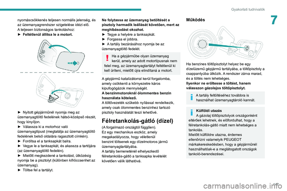 PEUGEOT 2008 2020 Kezelési útmutató (in Hungarian) 147
Gyakorlati tudnivalók
7nyomáscsökkenés teljesen normális jelenség, és
az üzemanyagrendszer szigetelése idézi elő.
A teljesen biztonságos tankoláshoz:
► Feltétlenül állítsa le a PEUGEOT 2008 2020 Kezelési útmutató (in Hungarian) 147
Gyakorlati tudnivalók
7nyomáscsökkenés teljesen normális jelenség, és
az üzemanyagrendszer szigetelése idézi elő.
A teljesen biztonságos tankoláshoz:
► Feltétlenül állítsa le a