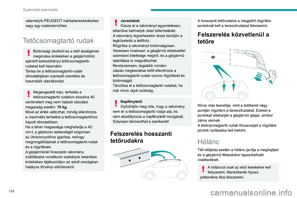 PEUGEOT 2008 2020  Kezelési útmutató (in Hungarian) 158
Gyakorlati tudnivalók
Kérjük, vegye figyelembe az egyes országokban a hóláncok használatára és 
a megengedett legnagyobb sebességre 
vonatkozó törvényi szabályozást.
Kizárólag a g