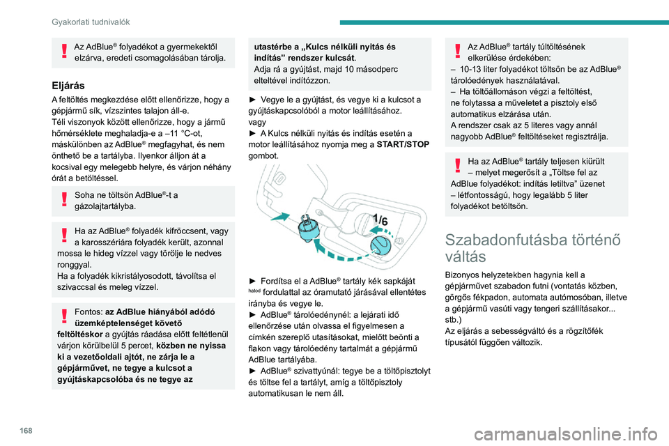 PEUGEOT 2008 2020 Kezelési útmutató (in Hungarian) 168
Gyakorlati tudnivalók
Kézi vagy EAT6 automata
sebességváltónál és
elektromos rögzítőféknél
/
Kioldási eljárás
► Járó motornál a fékpedált benyomva tegye a fokozatválas PEUGEOT 2008 2020 Kezelési útmutató (in Hungarian) 168
Gyakorlati tudnivalók
Kézi vagy EAT6 automata
sebességváltónál és
elektromos rögzítőféknél
/
Kioldási eljárás
► Járó motornál a fékpedált benyomva tegye a fokozatválas