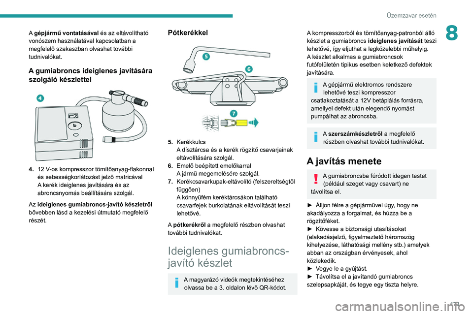 PEUGEOT 2008 2020  Kezelési útmutató (in Hungarian) 173
Üzemzavar esetén
8A gépjármű vontatásával és az eltávolítható 
vonószem használatával kapcsolatban a 
megfelelő szakaszban olvashat további 
tudnivalókat.
A gumiabroncs ideiglenes