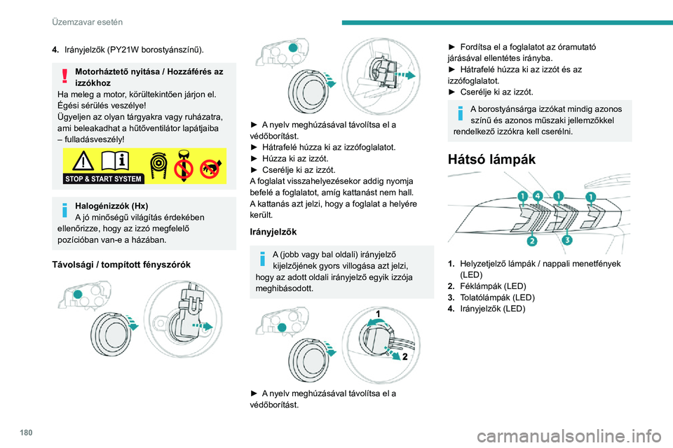 PEUGEOT 2008 2020 Kezelési útmutató (in Hungarian) 180
Üzemzavar esetén
Ködlámpák (P21W)
Ezeket az izzókat a hátsó lökhárító felől lehet
kicserélni.
► Nyúljon be a lökhárító alá.► Válassza le a csatlakozót.► Fordítsa e PEUGEOT 2008 2020 Kezelési útmutató (in Hungarian) 180
Üzemzavar esetén
Ködlámpák (P21W)
Ezeket az izzókat a hátsó lökhárító felől lehet
kicserélni.
► Nyúljon be a lökhárító alá.► Válassza le a csatlakozót.► Fordítsa e