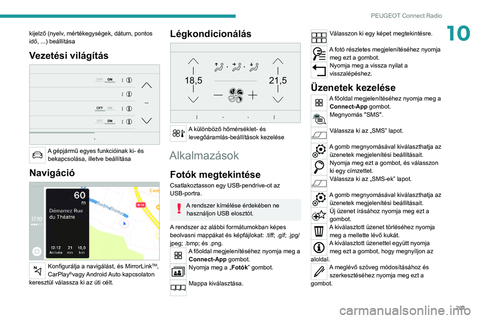 PEUGEOT 2008 2020  Kezelési útmutató (in Hungarian) 201
PEUGEOT Connect Radio
10kijelző (nyelv, mértékegységek, dátum, pontos 
idő, ...) beállítása
Vezetési világítás 
 
A gépjármű egyes funkcióinak ki- és bekapcsolása, illetve beál