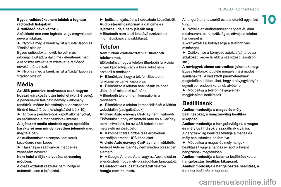 PEUGEOT 2008 2020  Kezelési útmutató (in Hungarian) 2 11
PEUGEOT Connect Radio
10Egyes rádióadókat nem találok a fogható 
rádióadók listájában.
A rádióadó neve változik.
A rádióadó már nem fogható, vagy megváltozott 
neve a listába