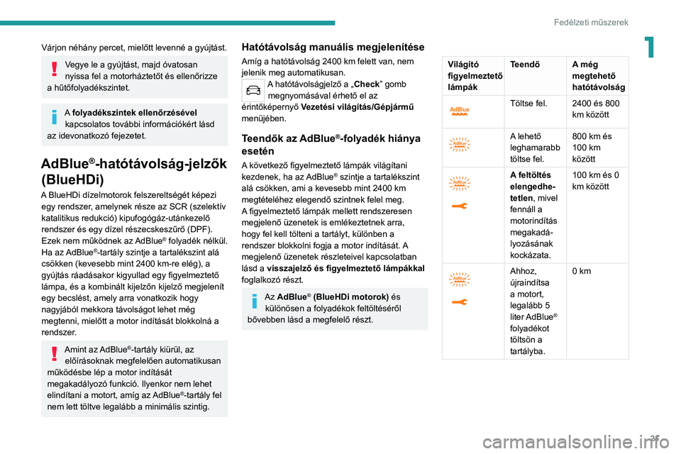 PEUGEOT 2008 2020 Kezelési útmutató (in Hungarian) 21
Fedélzeti műszerek
1Várjon néhány percet, mielőtt levenné a gyújtást.
Vegye le a gyújtást, majd óvatosan
nyissa fel a motorháztetőt és ellenőrizze
a hűtőfolyadékszintet.
A foly PEUGEOT 2008 2020 Kezelési útmutató (in Hungarian) 21
Fedélzeti műszerek
1Várjon néhány percet, mielőtt levenné a gyújtást.
Vegye le a gyújtást, majd óvatosan
nyissa fel a motorháztetőt és ellenőrizze
a hűtőfolyadékszintet.
A foly
