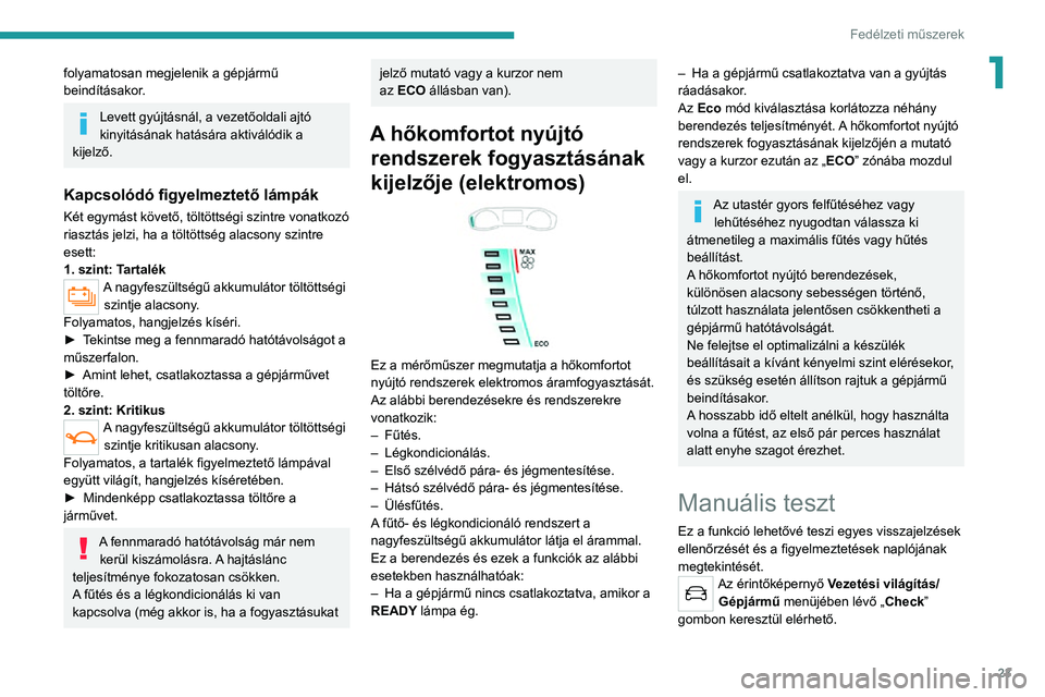 PEUGEOT 2008 2020 Kezelési útmutató (in Hungarian) 23
Fedélzeti műszerek
1folyamatosan megjelenik a gépjármű
beindításakor.
Levett gyújtásnál, a vezetőoldali ajtó
kinyitásának hatására aktiválódik a
kijelző.
Kapcsolódó figyelme PEUGEOT 2008 2020 Kezelési útmutató (in Hungarian) 23
Fedélzeti műszerek
1folyamatosan megjelenik a gépjármű
beindításakor.
Levett gyújtásnál, a vezetőoldali ajtó
kinyitásának hatására aktiválódik a
kijelző.
Kapcsolódó figyelme