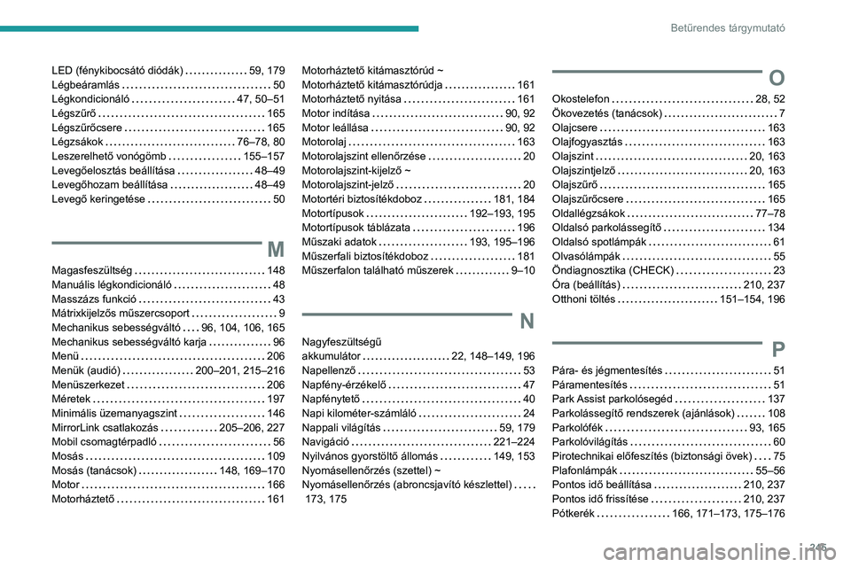 PEUGEOT 2008 2020 Kezelési útmutató (in Hungarian) 245
Betűrendes tárgymutató
LED (fénykibocsátó diódák) 59, 179Légbeáramlás 50Légkondicionáló 47, 50–51Légszűrő 165Légszűrőcsere 165Légzsákok 76–78, 80Leszerelhető PEUGEOT 2008 2020 Kezelési útmutató (in Hungarian) 245
Betűrendes tárgymutató
LED (fénykibocsátó diódák) 59, 179Légbeáramlás 50Légkondicionáló 47, 50–51Légszűrő 165Légszűrőcsere 165Légzsákok 76–78, 80Leszerelhető