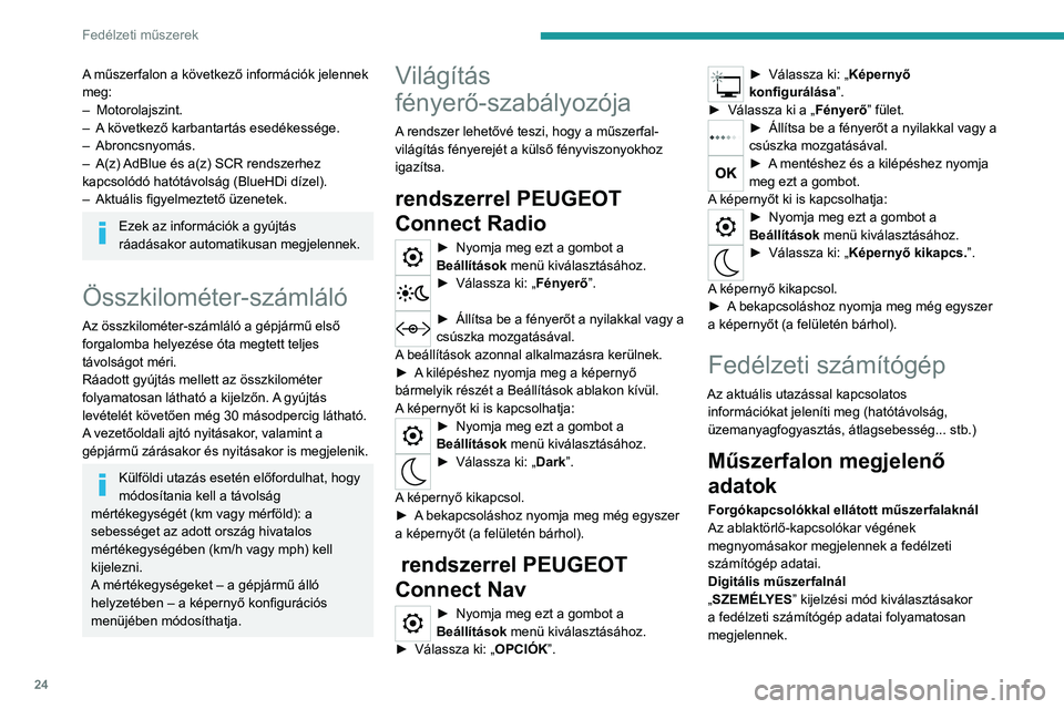 PEUGEOT 2008 2020 Kezelési útmutató (in Hungarian) 24
Fedélzeti műszerek
A műszerfalon a következő információk jelennek
meg:
– Motorolajszint.– A következő karbantartás esedékessége.– Abroncsnyomás.– A(z) AdBlue és a(z) SCR rend PEUGEOT 2008 2020 Kezelési útmutató (in Hungarian) 24
Fedélzeti műszerek
A műszerfalon a következő információk jelennek
meg:
– Motorolajszint.– A következő karbantartás esedékessége.– Abroncsnyomás.– A(z) AdBlue és a(z) SCR rend