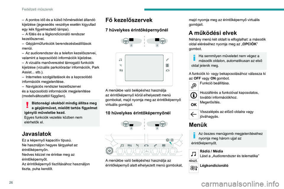 PEUGEOT 2008 2020 Kezelési útmutató (in Hungarian) 26
Fedélzeti műszerek
– A pontos idő és a külső hőmérséklet állandó kijelzése (jegesedés veszélye esetén kigyullad
egy kék figyelmeztető lámpa).
– A fűtés és a légkondicion PEUGEOT 2008 2020 Kezelési útmutató (in Hungarian) 26
Fedélzeti műszerek
– A pontos idő és a külső hőmérséklet állandó kijelzése (jegesedés veszélye esetén kigyullad
egy kék figyelmeztető lámpa).
– A fűtés és a légkondicion