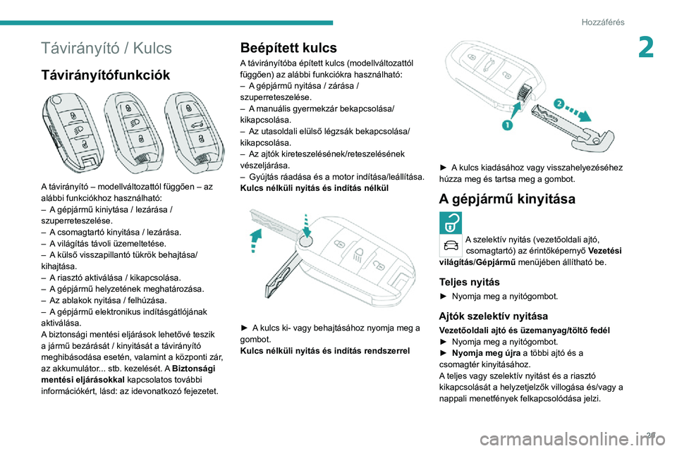 PEUGEOT 2008 2020 Kezelési útmutató (in Hungarian) 29
Hozzáférés
2Távirányító / Kulcs
Távirányítófunkciók
A távirányító – modellváltozattól függően – az
alábbi funkciókhoz használható:
– A gépjármű kiniytása / lez PEUGEOT 2008 2020 Kezelési útmutató (in Hungarian) 29
Hozzáférés
2Távirányító / Kulcs
Távirányítófunkciók
A távirányító – modellváltozattól függően – az
alábbi funkciókhoz használható:
– A gépjármű kiniytása / lez