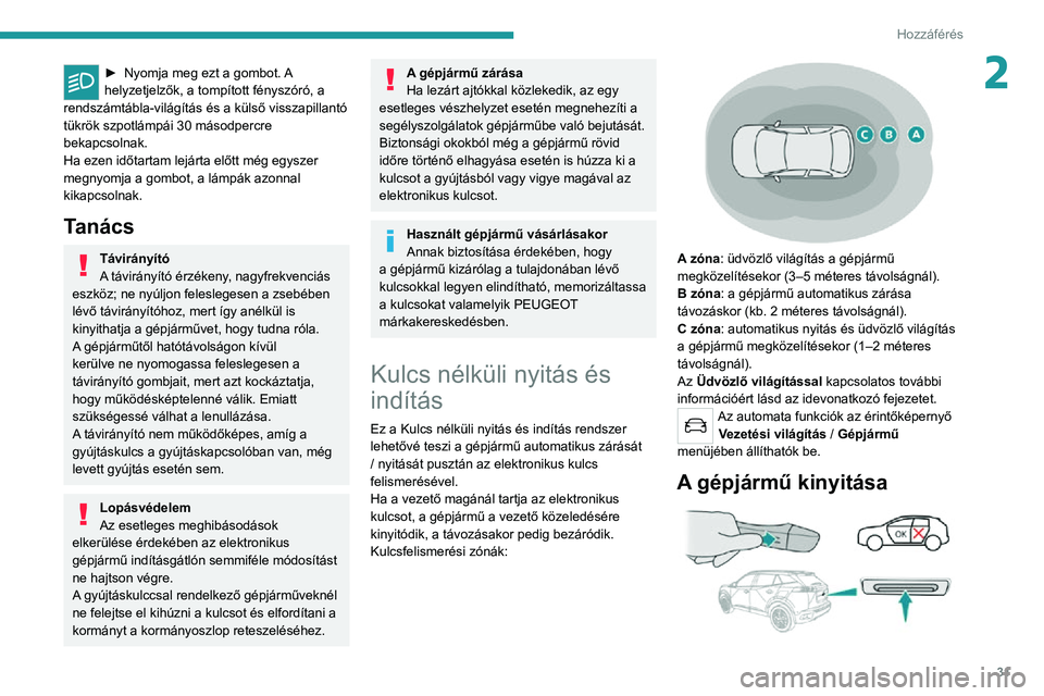 PEUGEOT 2008 2020 Kezelési útmutató (in Hungarian) 31
Hozzáférés
2► Nyomja meg ezt a gombot. A helyzetjelzők, a tompított fényszóró, a
rendszámtábla-világítás és a külső visszapillantó
tükrök szpotlámpái 30 másodpercre
bekap PEUGEOT 2008 2020 Kezelési útmutató (in Hungarian) 31
Hozzáférés
2► Nyomja meg ezt a gombot. A helyzetjelzők, a tompított fényszóró, a
rendszámtábla-világítás és a külső visszapillantó
tükrök szpotlámpái 30 másodpercre
bekap