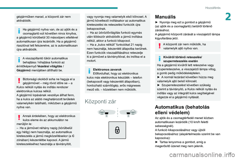 PEUGEOT 2008 2020 Kezelési útmutató (in Hungarian) 33
Hozzáférés
2gépjárműben marad, a központi zár nem
aktiválódik.
Ha gépjármű nyitva van, de az ajtók és a
csomagtartó ezt követően nincs kinyitva,
a gépjármű körülbelül 30 PEUGEOT 2008 2020 Kezelési útmutató (in Hungarian) 33
Hozzáférés
2gépjárműben marad, a központi zár nem
aktiválódik.
Ha gépjármű nyitva van, de az ajtók és a
csomagtartó ezt követően nincs kinyitva,
a gépjármű körülbelül 30