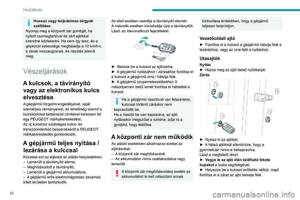 PEUGEOT 2008 2020 Kezelési útmutató (in Hungarian) 34
Hozzáférés
► Vegye ki a kulcsot, és tegye a helyére a fekete kupakot.► Csukja be az ajtókat, és ellenőrizze kívülről, hogy megfelelően reteszelődtek-e.
Elemcsere
Ha az elem lemerü PEUGEOT 2008 2020 Kezelési útmutató (in Hungarian) 34
Hozzáférés
► Vegye ki a kulcsot, és tegye a helyére a fekete kupakot.► Csukja be az ajtókat, és ellenőrizze kívülről, hogy megfelelően reteszelődtek-e.
Elemcsere
Ha az elem lemerü