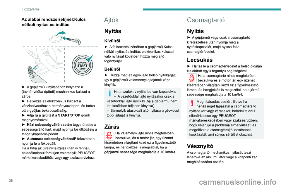 PEUGEOT 2008 2020 Kezelési útmutató (in Hungarian) 36
Hozzáférés
Nyitás
► Döntse le a hátsó üléseket, hogy a csomagtér belsejéből hozzáférjen a zárhoz.
► A csomagtérajtó nyitásához illesszen egy kisméretű csavarhúzót a z PEUGEOT 2008 2020 Kezelési útmutató (in Hungarian) 36
Hozzáférés
Nyitás
► Döntse le a hátsó üléseket, hogy a csomagtér belsejéből hozzáférjen a zárhoz.
► A csomagtérajtó nyitásához illesszen egy kisméretű csavarhúzót a z