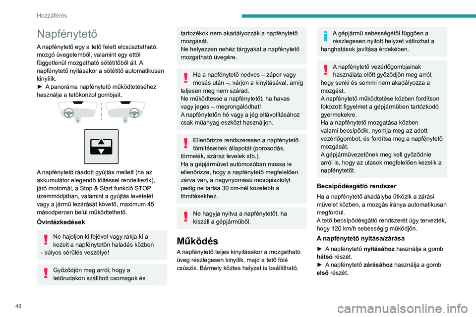 PEUGEOT 2008 2020 Kezelési útmutató (in Hungarian) 40
Hozzáférés
A gomb működtetése
► Ha az ellenállási pontnál tovább nyomja az adott gombot, a napfénytető teljesen kinyílik,
illetve bezáródik.
► A gomb ismételt megnyomása leál PEUGEOT 2008 2020 Kezelési útmutató (in Hungarian) 40
Hozzáférés
A gomb működtetése
► Ha az ellenállási pontnál tovább nyomja az adott gombot, a napfénytető teljesen kinyílik,
illetve bezáródik.
► A gomb ismételt megnyomása leál