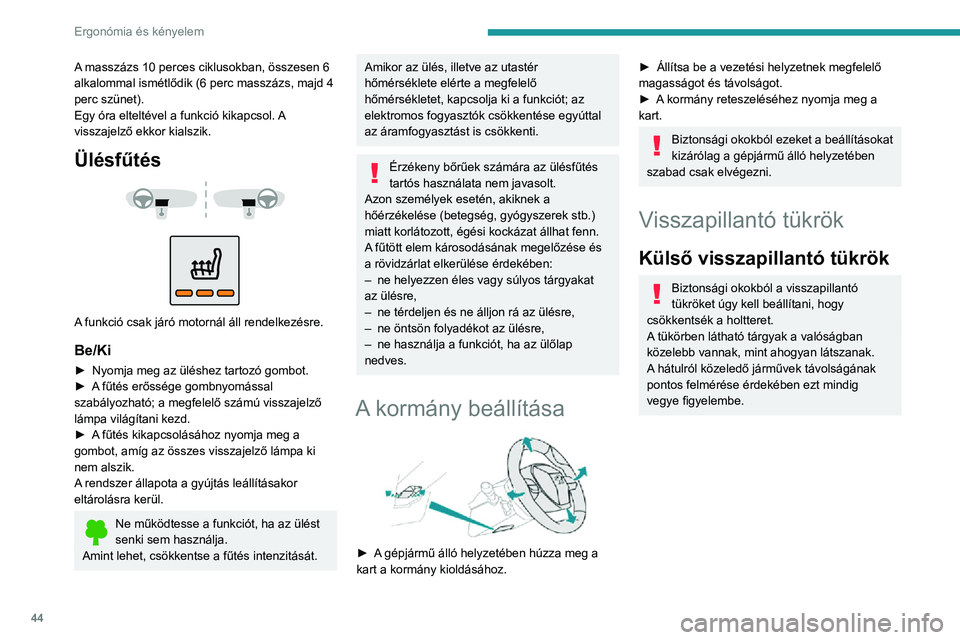 PEUGEOT 2008 2020 Kezelési útmutató (in Hungarian) 44
Ergonómia és kényelem
A masszázs 10 perces ciklusokban, összesen 6
alkalommal ismétlődik (6 perc masszázs, majd 4
perc szünet).
Egy óra elteltével a funkció kikapcsol. A
visszajelző PEUGEOT 2008 2020 Kezelési útmutató (in Hungarian) 44
Ergonómia és kényelem
A masszázs 10 perces ciklusokban, összesen 6
alkalommal ismétlődik (6 perc masszázs, majd 4
perc szünet).
Egy óra elteltével a funkció kikapcsol. A
visszajelző