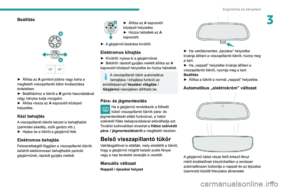 PEUGEOT 2008 2020 Kezelési útmutató (in Hungarian) 45
Ergonómia és kényelem
3Beállítás
► Állítsa az A gombot jobbra vagy balra a
megfelelő visszapillantó tükör kiválasztása
érdekében.
► Beállításhoz a tükröt a B gomb hasz PEUGEOT 2008 2020 Kezelési útmutató (in Hungarian) 45
Ergonómia és kényelem
3Beállítás
► Állítsa az A gombot jobbra vagy balra a
megfelelő visszapillantó tükör kiválasztása
érdekében.
► Beállításhoz a tükröt a B gomb hasz