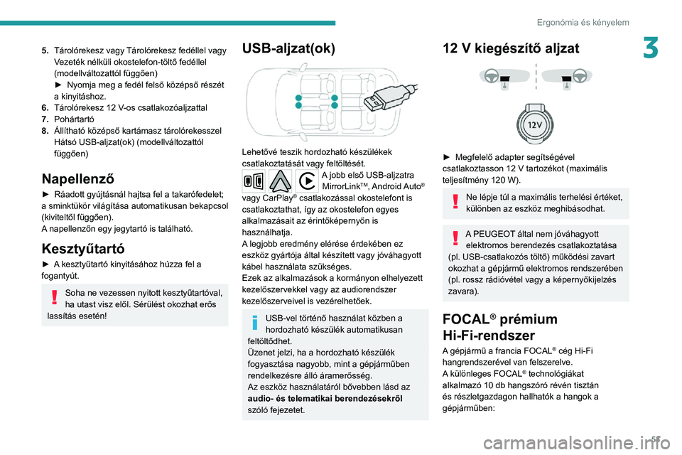 PEUGEOT 2008 2020  Kezelési útmutató (in Hungarian) 53
Ergonómia és kényelem
35.Tárolórekesz vagy Tárolórekesz fedéllel vagy 
Vezeték nélküli okostelefon-töltő fedéllel 
(modellváltozattól függően)
► Nyomja meg a fedél felső köz PEUGEOT 2008 2020  Kezelési útmutató (in Hungarian) 53
Ergonómia és kényelem
35.Tárolórekesz vagy Tárolórekesz fedéllel vagy 
Vezeték nélküli okostelefon-töltő fedéllel 
(modellváltozattól függően)
► Nyomja meg a fedél felső köz