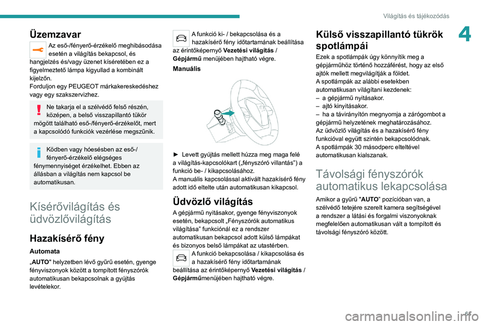 PEUGEOT 2008 2020 Kezelési útmutató (in Hungarian) 61
Világítás és tájékozódás
4Üzemzavar
Az eső-/fényerő-érzékelő meghibásodása esetén a világítás bekapcsol, és
hangjelzés és/vagy üzenet kíséretében ez a
figyelmeztető l PEUGEOT 2008 2020 Kezelési útmutató (in Hungarian) 61
Világítás és tájékozódás
4Üzemzavar
Az eső-/fényerő-érzékelő meghibásodása esetén a világítás bekapcsol, és
hangjelzés és/vagy üzenet kíséretében ez a
figyelmeztető l