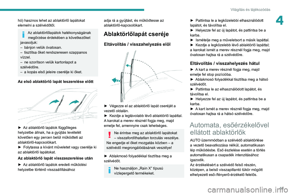 PEUGEOT 2008 2020 Kezelési útmutató (in Hungarian) 65
Világítás és tájékozódás
4hó) hasznos lehet az ablaktörlő lapátokat
elemelni a szélvédőtől.
Az ablaktörlőlapátok hatékonyságának megőrzése érdekében a következőket
jav PEUGEOT 2008 2020 Kezelési útmutató (in Hungarian) 65
Világítás és tájékozódás
4hó) hasznos lehet az ablaktörlő lapátokat
elemelni a szélvédőtől.
Az ablaktörlőlapátok hatékonyságának megőrzése érdekében a következőket
jav