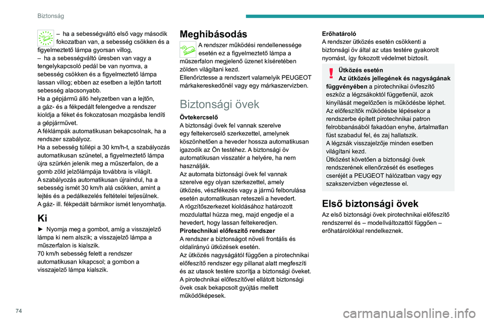 PEUGEOT 2008 2020 Kezelési útmutató (in Hungarian) 74
Biztonság
Hátsó biztonsági övek
A hátsó ülőhelyek övtekercselővel ellátott
hárompontos biztonsági övekkel rendelkeznek.
A szélső ülések, kiviteltől függően pirotechnikai
PEUGEOT 2008 2020 Kezelési útmutató (in Hungarian) 74
Biztonság
Hátsó biztonsági övek
A hátsó ülőhelyek övtekercselővel ellátott
hárompontos biztonsági övekkel rendelkeznek.
A szélső ülések, kiviteltől függően pirotechnikai
