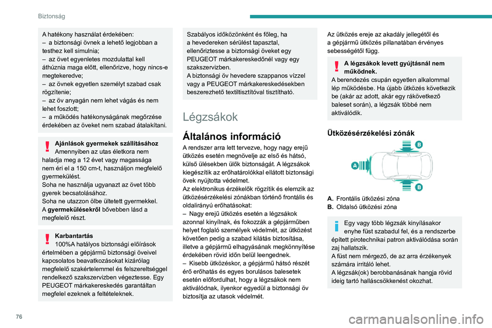 PEUGEOT 2008 2020 Kezelési útmutató (in Hungarian) 76
Biztonság
Első légzsákok
Ez a rendszer a vezetőt és az első utast védi
nagy erejű frontális ütközések alkalmával a fejet
és a mellkast fenyegető sérülésektől.
Vezetőoldalo PEUGEOT 2008 2020 Kezelési útmutató (in Hungarian) 76
Biztonság
Első légzsákok
Ez a rendszer a vezetőt és az első utast védi
nagy erejű frontális ütközések alkalmával a fejet
és a mellkast fenyegető sérülésektől.
Vezetőoldalo