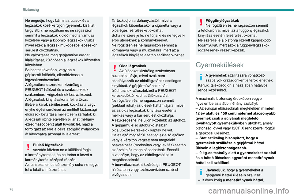 PEUGEOT 2008 2020 Kezelési útmutató (in Hungarian) 78
Biztonság
– 3 éves kortól a menetiránynak
megfelelően.
Győződjön meg arról, hogy a biztonsági
öv elég feszes, és megfelelő helyzetben
van.
Kitámasztós gyermekülés esetén gy PEUGEOT 2008 2020 Kezelési útmutató (in Hungarian) 78
Biztonság
– 3 éves kortól a menetiránynak
megfelelően.
Győződjön meg arról, hogy a biztonsági
öv elég feszes, és megfelelő helyzetben
van.
Kitámasztós gyermekülés esetén gy