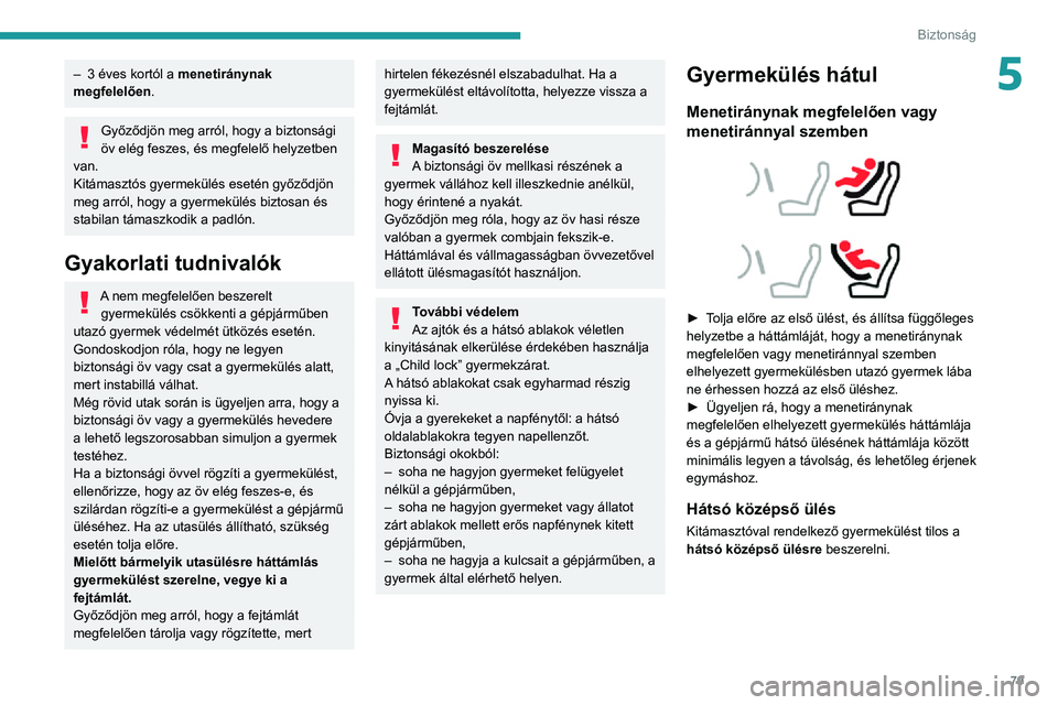 PEUGEOT 2008 2020  Kezelési útmutató (in Hungarian) 79
Biztonság
5– 3 éves kortól a menetiránynak 
megfelelően.
Győződjön meg arról, hogy a biztonsági 
öv elég feszes, és megfelelő helyzetben 
van.
Kitámasztós gyermekülés esetén gy