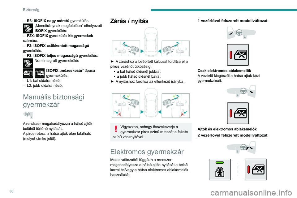 PEUGEOT 2008 2020  Kezelési útmutató (in Hungarian) 86
Biztonság
Csak ajtók/Csak elektromos ablakemelők
Bekapcsolás / kikapcsolás
► Ráadott gyújtás mellett nyomja meg a gyermekzár aktiváló/kikapcsoló gombot (amelyet 
a megfelelő visszaje PEUGEOT 2008 2020  Kezelési útmutató (in Hungarian) 86
Biztonság
Csak ajtók/Csak elektromos ablakemelők
Bekapcsolás / kikapcsolás
► Ráadott gyújtás mellett nyomja meg a gyermekzár aktiváló/kikapcsoló gombot (amelyet 
a megfelelő visszaje