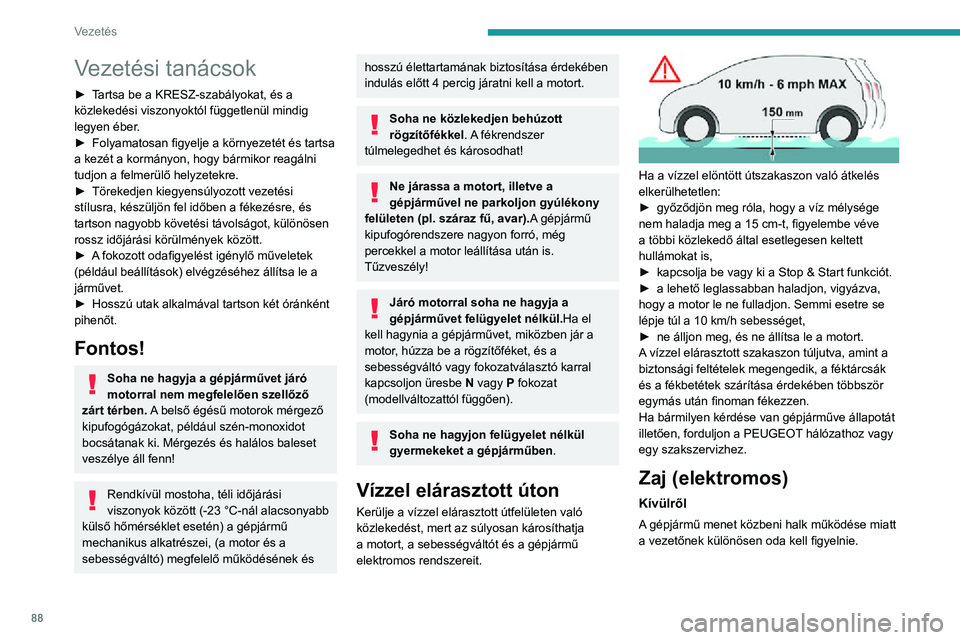 PEUGEOT 2008 2020  Kezelési útmutató (in Hungarian) 88
Vezetés
Vezetési tanácsok
► Tartsa be a KRESZ-szabályokat, és a közlekedési viszonyoktól függetlenül mindig 
legyen éber.
► Folyamatosan figyelje a környezetét és tartsa a kezét  PEUGEOT 2008 2020  Kezelési útmutató (in Hungarian) 88
Vezetés
Vezetési tanácsok
► Tartsa be a KRESZ-szabályokat, és a közlekedési viszonyoktól függetlenül mindig 
legyen éber.
► Folyamatosan figyelje a környezetét és tartsa a kezét