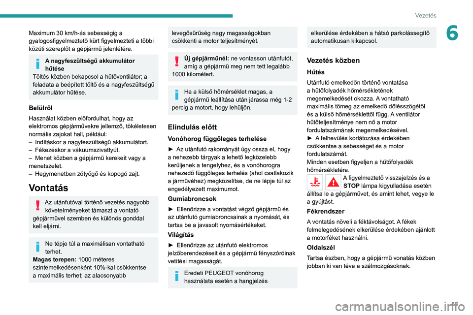 PEUGEOT 2008 2020 Kezelési útmutató (in Hungarian) 89
Vezetés
6Maximum 30 km/h-ás sebességig a
gyalogosfigyelmeztető kürt figyelmezteti a többi
közúti szereplőt a gépjármű jelenlétére.
A nagyfeszültségű akkumulátor
hűtése
Tölt PEUGEOT 2008 2020 Kezelési útmutató (in Hungarian) 89
Vezetés
6Maximum 30 km/h-ás sebességig a
gyalogosfigyelmeztető kürt figyelmezteti a többi
közúti szereplőt a gépjármű jelenlétére.
A nagyfeszültségű akkumulátor
hűtése
Tölt