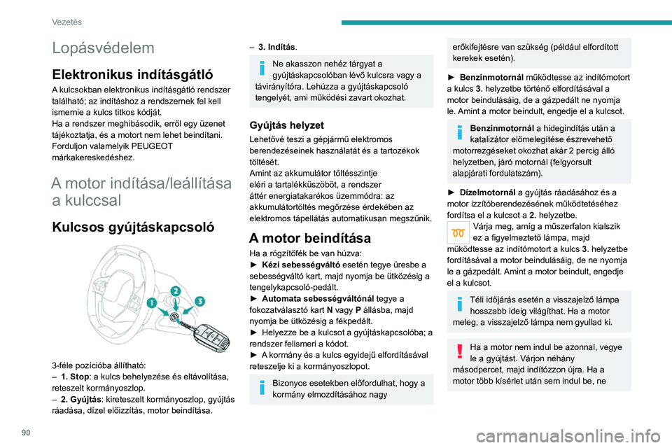 PEUGEOT 2008 2020 Kezelési útmutató (in Hungarian) 90
Vezetés
Lopásvédelem
Elektronikus indításgátló
A kulcsokban elektronikus indításgátló rendszer
található; az indításhoz a rendszernek fel kell
ismernie a kulcs titkos kódját.
Ha PEUGEOT 2008 2020 Kezelési útmutató (in Hungarian) 90
Vezetés
Lopásvédelem
Elektronikus indításgátló
A kulcsokban elektronikus indításgátló rendszer
található; az indításhoz a rendszernek fel kell
ismernie a kulcs titkos kódját.
Ha