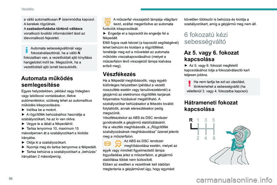 PEUGEOT 2008 2020 Kezelési útmutató (in Hungarian) 96
Vezetés
► Emelje meg a sebességváltógomb alatt található gyűrűt, a fokozatválasztó kart pedig
mozdítsa balra, majd előre.
A hátrameneti fokozatot kizárólag a
gépjármű álló h PEUGEOT 2008 2020 Kezelési útmutató (in Hungarian) 96
Vezetés
► Emelje meg a sebességváltógomb alatt található gyűrűt, a fokozatválasztó kart pedig
mozdítsa balra, majd előre.
A hátrameneti fokozatot kizárólag a
gépjármű álló h
