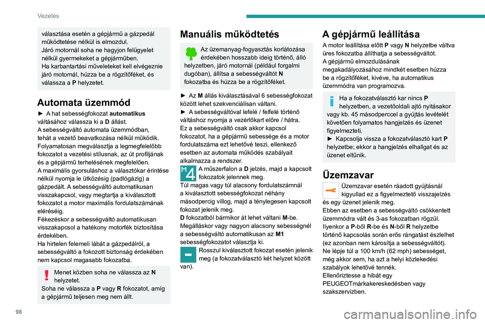 PEUGEOT 2008 2020 Kezelési útmutató (in Hungarian) 98
Vezetés
A sebességváltó megrongálódhat:– Ha egyszerre nyomja be a gáz- és a fékpedált.– Ha lemerült akkumulátornál próbálja a fokozatválasztó kart P helyzetből egy
másikba k PEUGEOT 2008 2020 Kezelési útmutató (in Hungarian) 98
Vezetés
A sebességváltó megrongálódhat:– Ha egyszerre nyomja be a gáz- és a fékpedált.– Ha lemerült akkumulátornál próbálja a fokozatválasztó kart P helyzetből egy
másikba k