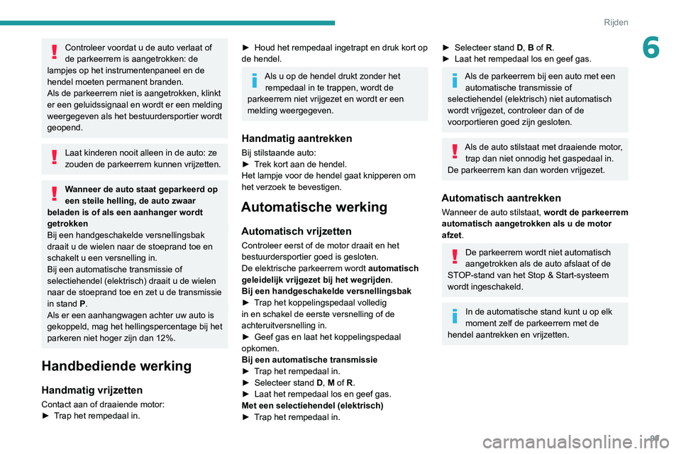 PEUGEOT 2008 2020 Instructieboekje (in Dutch) 99
Rijden
6Controleer voordat u de auto verlaat of
de parkeerrem is aangetrokken: de
lampjes op het instrumentenpaneel en de
hendel moeten permanent branden.
Als de parkeerrem niet is aangetrokken, PEUGEOT 2008 2020 Instructieboekje (in Dutch) 99
Rijden
6Controleer voordat u de auto verlaat of
de parkeerrem is aangetrokken: de
lampjes op het instrumentenpaneel en de
hendel moeten permanent branden.
Als de parkeerrem niet is aangetrokken,