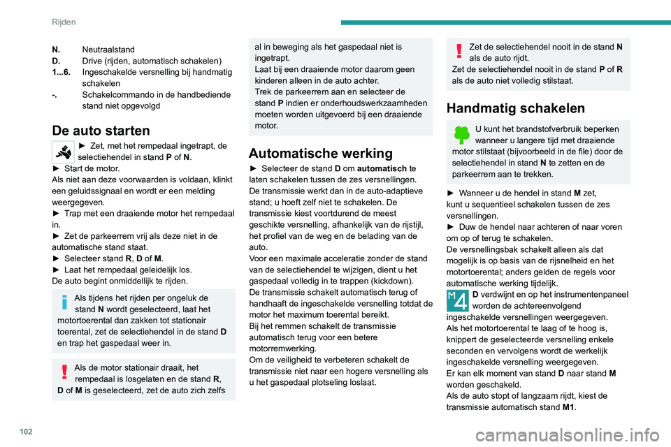 PEUGEOT 2008 2020 Instructieboekje (in Dutch) 102
Rijden
N.Neutraalstand
D. Drive (rijden, automatisch schakelen)
1...6. Ingeschakelde versnelling bij handmatig
schakelen
-. Schakelcommando in de handbediende
stand niet opgevolgd
De auto starte PEUGEOT 2008 2020 Instructieboekje (in Dutch) 102
Rijden
N.Neutraalstand
D. Drive (rijden, automatisch schakelen)
1...6. Ingeschakelde versnelling bij handmatig
schakelen
-. Schakelcommando in de handbediende
stand niet opgevolgd
De auto starte